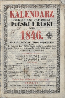 Kalendarz Astronomiczno-Gospodarski Polski i Ruski na Rok 1846 : z opisem dni galowych w Rossyi i Królestwie Polskiem, odchodu i przychodu poczt, świąt wyznania mojżeszowego, jarmarków podług porządku alfabetycznego i innych wiadomości ciekawych i gospodarskich. 1846