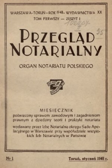 Przegląd Notarialny : organ notariatu polskiego : miesięcznik poświęcony sprawom zawodowym i zagadnieniom prawnym z dziedziny teorii i praktyki notariatu : wydawany przez Izbę Notarialną okręgu Sądu Apelacyjnego w Warszawie przy współudziale wszystkich Izb Notarialnych w Państwie. 1948, T. 1, z. 1