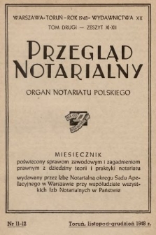 Przegląd Notarialny : organ notariatu polskiego : miesięcznik poświęcony sprawom zawodowym i zagadnieniom prawnym z dziedziny teorii i praktyki notariatu : wydawany przez Izbę Notarialną okręgu Sądu Apelacyjnego w Warszawie przy współudziale wszystkich Izb Notarialnych w Państwie. 1948, T. 2, z. 11-12