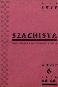 Szachista : czasopismo poświęcone grze, nauce i studiom szachowym. 1939, nr 6