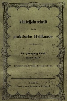 Vierteljahrschrift für die Praktische Heilkunde. Jg.6, 1849, Bd. 1
