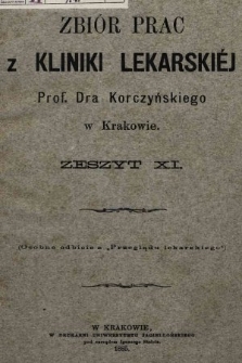 Zbiór Prac z Kliniki Lekarskiej Prof. Dra Korczyńskiego w Krakowie. 1885, z. 11