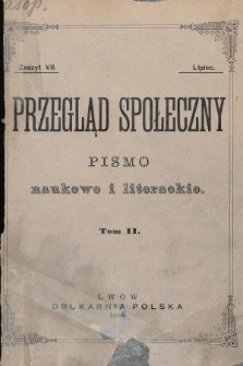 Przegląd Społeczny : pismo naukowe i literackie. [R. 1], 1886, T. 2, z. 7
