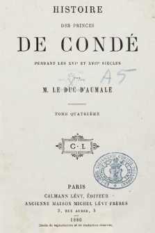 Histoire des princes de Condé : pendant les XVIe et XVIIe siècles. T. 4