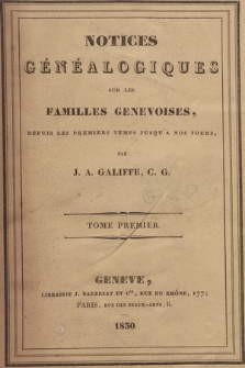 Notices généalogiques sur les familles genevoises, depuis les premiers temps jusqu'a nos jours. T. 1