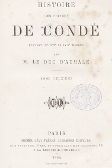 Histoire des princes de Condé : pendant les XVIe et XVIIe siècles. T. 2