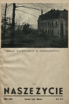 Nasze Życie : miesięcznik ilustrowany Młodzieży Zakładów Wychow. Tow. „Powściągliwość i Praca”. 1939, nr 1-3