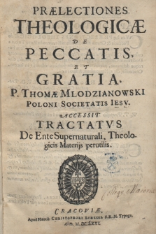 Prælectiones Theologicæ De Peccatis Et Gratia, P. Thomæ Młodzianowski Poloni Societatis Iesv, Accessit Tractatvs De Ente Supernaturali, Theologicis Materijs perutilis