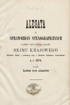 [Kadencja III, sesja V] Alegata do Sprawozdań Stenograficznych z Piątej Sesyi Trzeciego Peryodu Sejmu Krajowego Królestwa Galicyi i Lodomeryi wraz z Wielkiem Księstwem Krakowskiem z roku 1874. Indeks