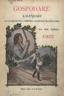 Gospodarz : ilustrowany kalendarz „Wydawnictwa Groszowego imienia Tadeusza Kościuszki” na rok Pański 1903