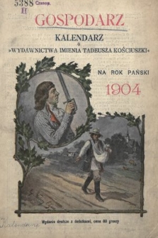 Gospodarz : ilustrowany kalendarz „Wydawnictwa Groszowego imienia Tadeusza Kościuszki” na rok Pański 1904