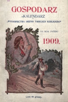 Gospodarz : kalendarz „Wydawnictwa im. Tadeusza Kościuszki” na rok Pański 1909