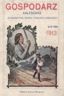 Gospodarz : kalendarz „Wydawnictwa im. Tadeusza Kościuszki” na rok Pański 1913