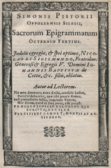 Simonis Pistorii Oppoliensis Silesii, Sacrorum Epigrammatum Octernio Tertius : Jndolis egregiæ, & spei optimæ, Nicolao Et Sigismundo, Fratribus [...] Domini Iohannis Baptistæ de Cettis, &c. filiis, oblatus