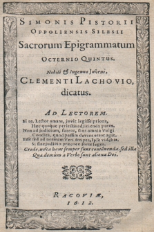 Simonis Pistorii Oppoliensis Silesii, Sacrorum Epigrammatum Octernio Quintus : Nobili & Ingenuo Juveni, Clementi Lachovio, dicatus