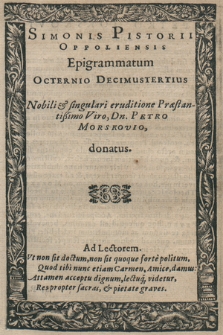 Simonis Pistorii Oppoliensis, Epigrammatum Octernio Decimustertius : Nobili [...] eruditione Præstantißimo Viro, Dn. Petro Morskovio, donatus