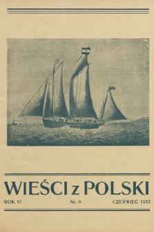 Wieści z Polski : miesięcznik dla Polaków na obczyźnie : organ stowarzyszenia „Opieka Polska nad Rodakami na Obczyźnie”. 1933, nr 6