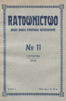 Ratownictwo : miesięcznik poświęcony sprawom ratownictwa lekarskiego, pożarniczego, wodnego, gazowego, w razie klęsk żywiołowych i t.p. : organ warszawskiego pogotowia ratunkowego. 1929, nr 11