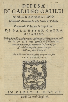 Difesa di Galileo Galilei [...] ; Contro alle Calunnie & imposture Di Baldessar Capra [...] Vsategli si nelle Considerazione Astronomica sopra la nuoua Stella del M DC IIII. come (& assai piu) nel pubblicare nuouamente come sua inuenzione la fabrica, & gli vsi del Compasso Geometrico, & Militare, sotto il titolo di Vsus & fabrica Circini cuiusdam proportionis [...]