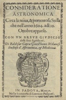 Consideratione Astronomica Circa la noua, & portentosa Stella che nell'anno 1604. adi 10. Ottobre apparse : Con Vn Breve Givdicio delli suoi significati