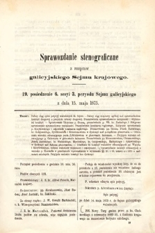 [Kadencja III, sesja VI, pos. 19] Sprawozdanie Stenograficzne z Rozpraw Galicyjskiego Sejmu Krajowego. 19. Posiedzenie 6. Sesyi 3. Peryodu Sejmu Galicyjskiego