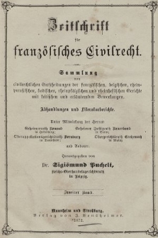 Zeitschrift für Französisches Civilrecht : Sammlung von civilrechtlichen der Fanzösischen und Belgischen Gerichte mit Erläuterungen und Literaturberichten. 1872, Bd. 2