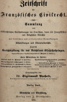 Zeitschrift für Französisches Civilrecht : Sammlung von civilrechtlichen der Fanzösischen und Belgischen Gerichte mit Erläuterungen und Literaturberichten. 1875, Bd. 5