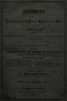 Zeitschrift für Französisches Civilrecht : Sammlung von civilrechtlichen der Fanzösischen und Belgischen Gerichte mit Erläuterungen und Literaturberichten. 1875, Bd. 6