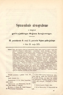 [Kadencja III, sesja VI, pos. 32] Sprawozdanie Stenograficzne z Rozpraw Galicyjskiego Sejmu Krajowego. 32. Posiedzenie 6. Sesyi 3. Peryodu Sejmu Galicyjskiego