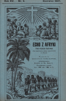 Echo z Afryki : pismo miesięczne illustrowane dla poparcia misyj katolickich w Afryce. 1907, nr 6