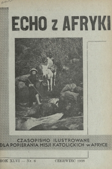 Echo z Afryki : katolickie pismo miesięczne dla poparcia działalności misyjnej w Afryce. 1938, nr 6