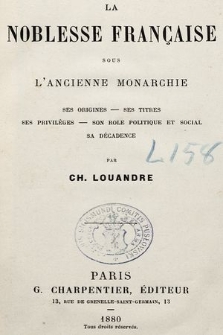 La noblesse française sous l'ancienne monarchie : ses origines, ses titres, ses privilèges, son rôle politique et social, sa décadence