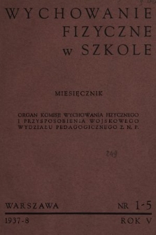 Wychowanie Fizyczne w Szkole : organ Komisji Wychowania Fizycznego i Przysposobienia Wojskowego Wydziału Pedagogicznego Z. N. P. 1937, nr 1-5