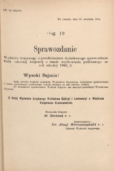 [Kadencja VIII, sesja II, al. 19] Alegata do Sprawozdań Stenograficznych z Drugiej Sesyi Ósmego Peryodu Sejmu Krajowego Królestwa Galicyi i Lodomeryi z Wielkiem Księstwem Krakowskiem z roku 1904. Alegat 19