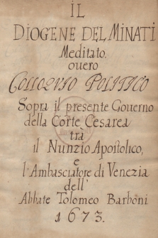 Il Diogene del Minati Maditato overo colloquio politico Sopra il presente Gouerno della Corte Cesarea tra il Nunzio Apostolico, e l'ambasciatore di Venezia 1673