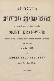 [Kadencja VI, sesja IV] Alegata do Sprawozdań Stenograficznych z Czwartej Sesyi Szóstego Peryodu Sejmu Krajowego Królestwa Galicyi i Lodomeryi wraz z Wielkiem Księstwem Krakowskiem z roku 1892. Alegata 1-54 [całość]