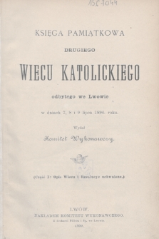 Księga pamiątkowa Drugiego Wiecu Katolickiego, odbytego we Lwowie w dniach 7, 8 i 9 lipca 1896. roku. Cz. 1, Opis wiecu i rezolucye uchwalone