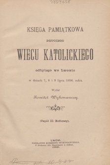 Księga pamiątkowa Drugiego Wiecu Katolickiego, odbytego we Lwowie w dniach 7, 8 i 9 lipca 1896. roku. Cz. 2, Referaty