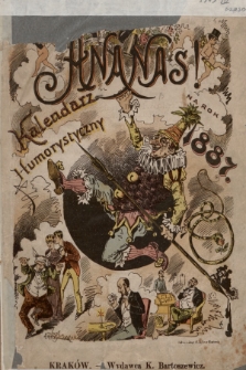 Ananas : kalendarz humorystyczny illustrowany męski, damski, cywilny i wojskowy na rok choleryczno-bułgarski 1887 : wydany przez c. k. Dyrekcyą humoru w Krakowie ze współudziałem redakcyi „Ananasa”, pisma humorystycznego illustrowanego