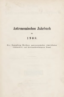 Berliner Astronomisches Jahrbuch für 1908 : mit Angaben für die Oppositionen der Planeten 1-553 für 1906. Bd. 133, 1908