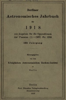 Berliner Astronomisches Jahrbuch für 1918 : mit Angaben für die Oppositionen der Planeten 1-807 für 1916. Bd. 143, 1918