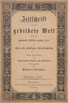 Zeitschrift für die Gebildete Welt über das Gesammte Wissen Unserer Zeit und über Alle Wichtigen Berufszweige. Bd. 3, 1883