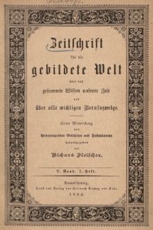 Zeitschrift für die Gebildete Welt über das Gesammte Wissen Unserer Zeit und über Alle Wichtigen Berufszweige. Bd. 5, 1884