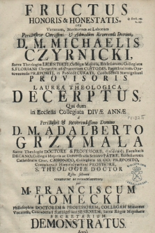 Fructus Honoris & Honestatis Ope Virtutum, Meritorum ac Laborum Perillustris [...] D. M. Michaelis Czyrnicki Sacræ Theologiæ Licentiati [...] ex Laurea Theologica Decerptus, Qui dum in Ecclesia Collegiata Divæ Annæ a Perillustri [...] D. M. Adalberto Grzymała Sacræ Theologiæ Doctore & Professore [...], S.Theologiæ Doctor Ritu solenni crearetur ac renuntiaretur