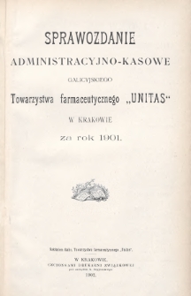 Sprawozdanie administracyjno-kasowe Galicyjskiego Towarzystwa Farmaceutycznego „Unitas” w Krakowie za rok 1901