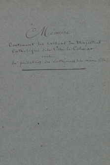 Mémoire contenant les raisons du Magistrat Catholique de la Ville de Colmar contre la prétention des Luthériens de la même ville