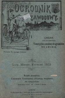 Ogrodnik Zawodowy : organ Galicyjskiego Towarzystwa Zawodowych Ogrodników we Lwowie. 1903, nr 2/4