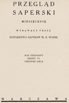 Przegląd Saperski : miesięcznik wydawany przez Dowództwo Saperów M. S. Wojsk. 1939, nr 6