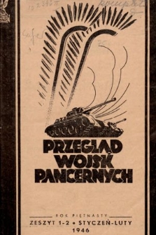 Przegląd Wojsk Pancernych : miesięcznik wydawany przez Dowództwo Broni Pancernych i Wojskowy Instytut Naukowo-Wydawniczy. 1946, nr 1-2