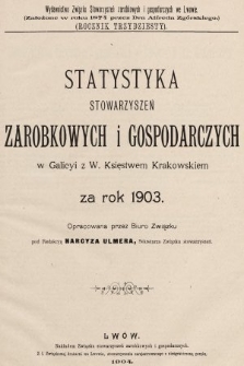 Statystyka Stowarzyszeń Zarobkowych i Gospodarczych w Galicyi z W. Księstwem Krakowskiem za Rok 1903. R. 30, 1903
